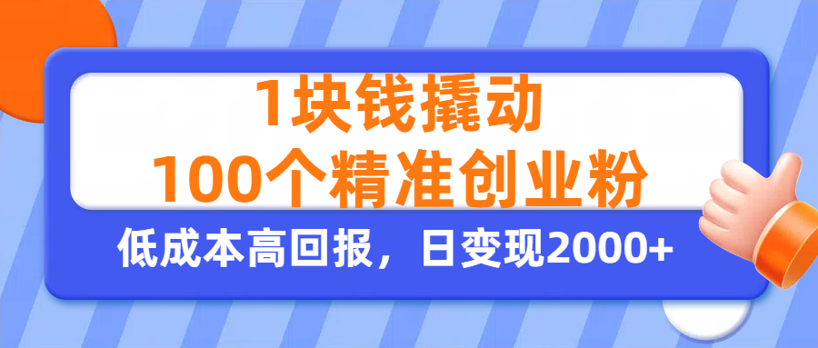 1块钱撬动100个精准创业粉，单人单日引流500+创业粉，日变现2000+-副业金库