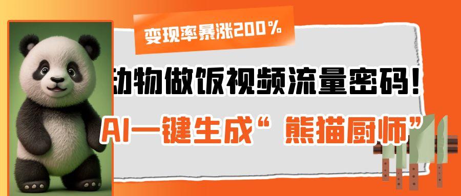 动物做饭视频流量密码!AI一键生成“熊猫厨师”,变现率暴涨200%-副业金库
