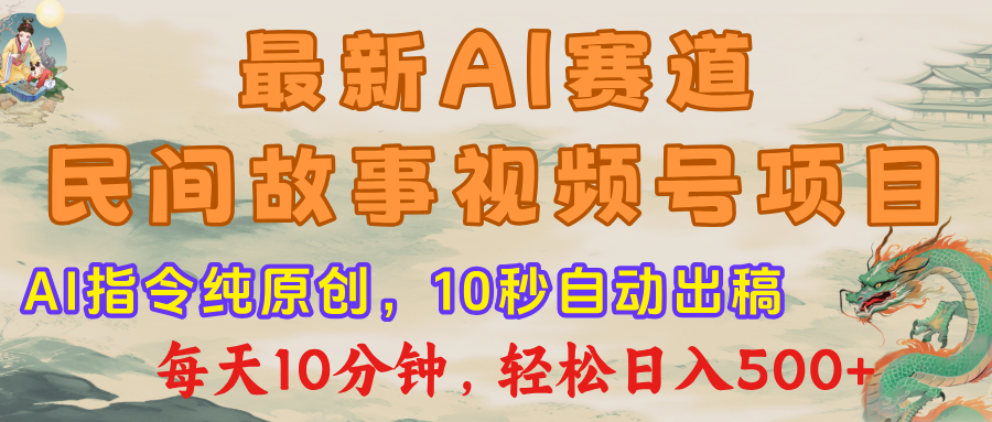 最新AI民间故事,视频号赛道,每日10分钟,轻松日入500+-副业金库