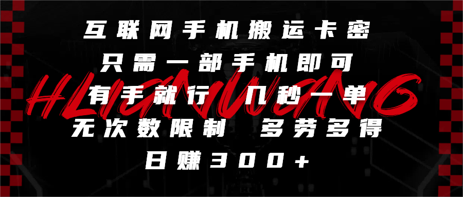 互联网手机搬运卡密，只需一部手机即可，有手就行，几秒一单，无次数限制，多劳多得，日赚300+-副业金库