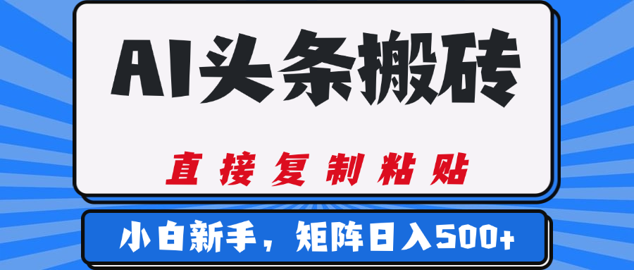 AI头条搬砖，几分钟一篇，零门槛，可矩阵放大，小白轻松500+-副业金库