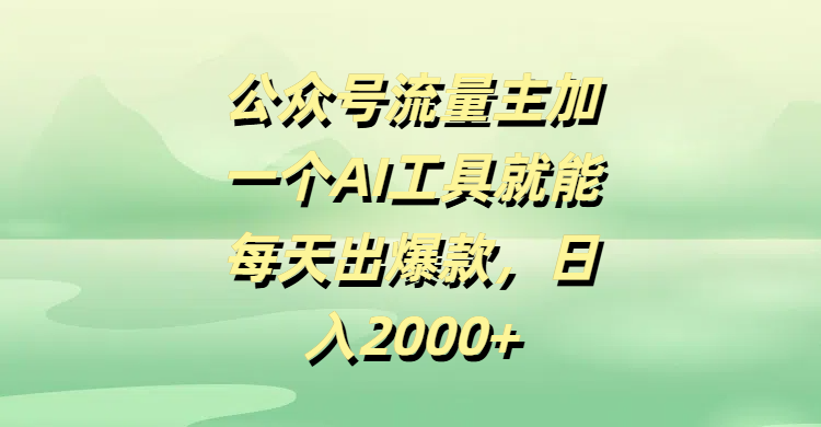 公众号流量主加一个AI工具就能每天出爆款，日入2000+-副业金库