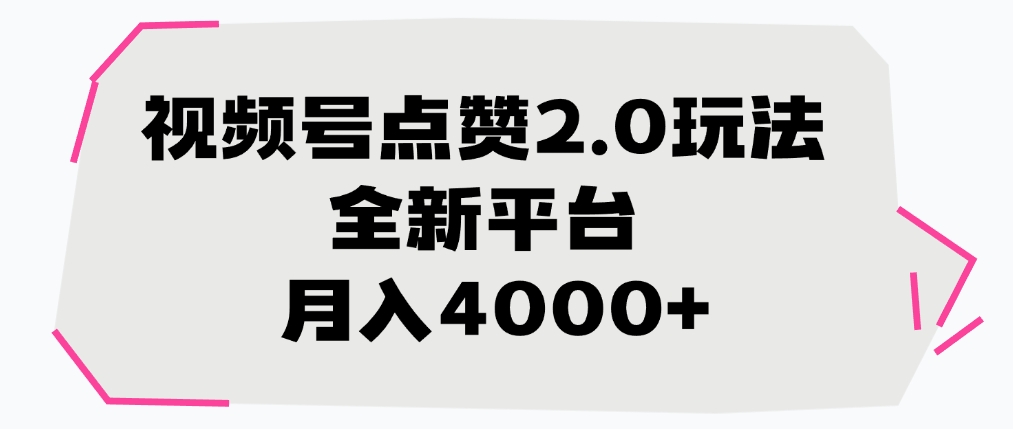 视频号点赞2.0玩法，全新平台， 月入4000+-副业金库