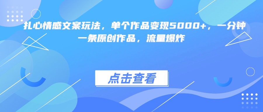 扎心情感文案玩法，单个作品变现5000+，一分钟一条原创作品，流量爆炸-副业金库