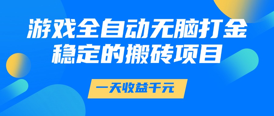 游戏全自动无脑打金，一天收益1000+，稳定的搬砖项目-副业金库