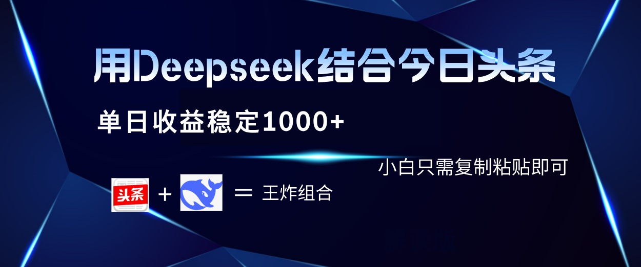 用Deepseek结合今日头条 单日收益稳定1000+ 小白只需复制粘贴即可-副业金库