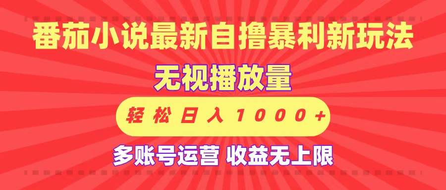 最新番茄小说自撸暴利新玩法！无视播放量，可放大，轻松日入1000+，收益无上限！-副业金库