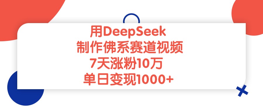 用DeepSeek制作佛系赛道视频，单日变现1000+，7天涨粉10万-副业金库