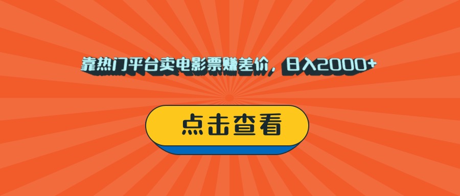 靠热门平台卖电影票赚差价，日入2000+，小白轻松上手-副业金库