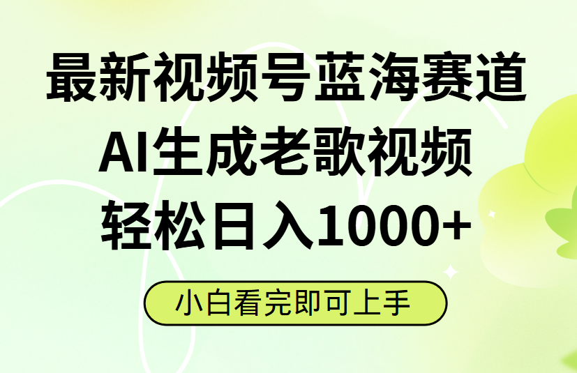 最新视频号蓝海赛道,Ai生成老歌视频,小白也可轻松日入1000➕-副业金库