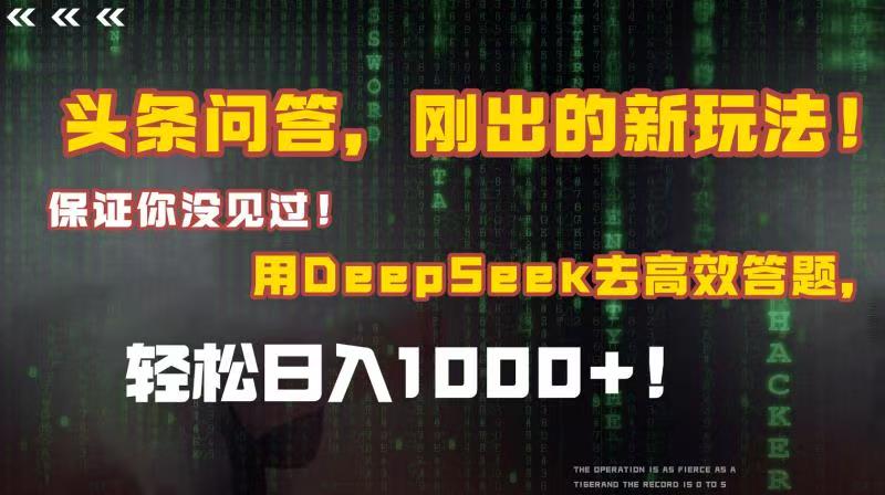 头条问答，刚出的新玩法！保证你没见过！结合Deepseek高效答题，轻松日入1000+-副业金库