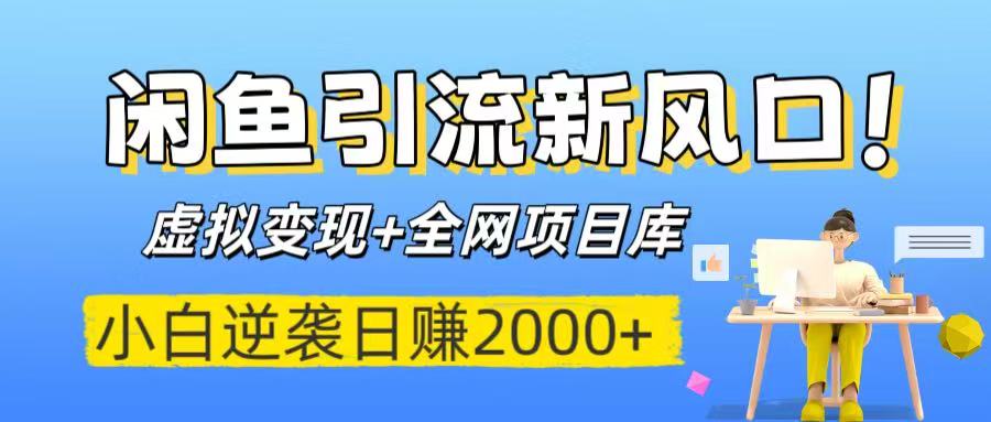 闲鱼引流新风口!虚拟变现+全网项目库,小白逆袭日赚2000+-副业金库