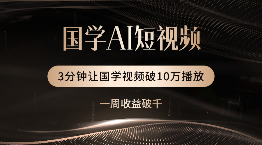 国学遇上AI!3分钟让国学视频破10万播放-副业金库
