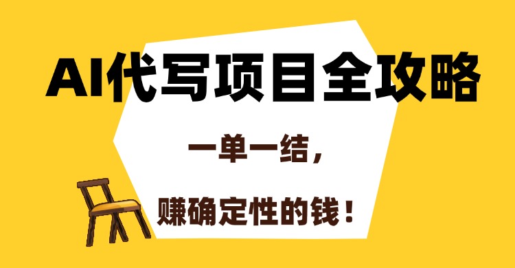 AI代写项目全攻略，一单一结，赚确定性的钱！-副业金库