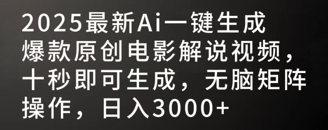 2025最新AI一键生成爆款原创电影解说视频，十秒即可生成，无脑矩阵操作，日入3000+-副业金库