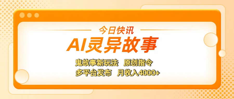 AI灵异故事，鬼故事新玩法，原创指令，多平台发布，月收入4000+-副业金库