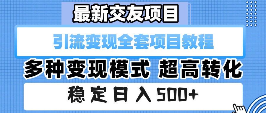 最新交友项目 引流变现全套项目教程 多种变现模式 超高转化 稳定日入500+-副业金库