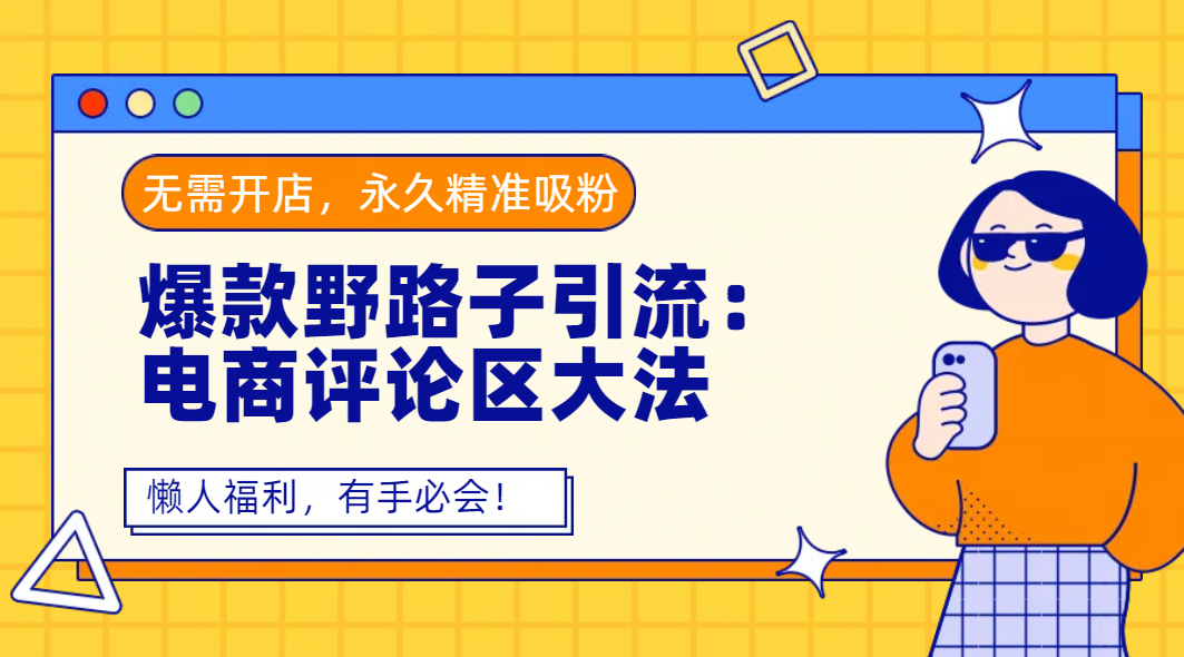 爆款野路子引流：电商评论区大法，无需开店，永久精准吸粉，懒人福利，有手必会！-副业金库