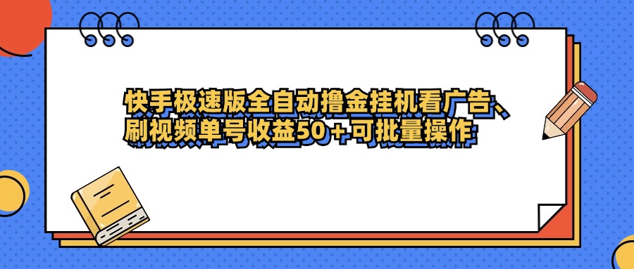 快手极速版全自动撸金挂机看广告、刷视频单号收益50+可批量操作-副业金库