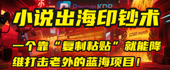 小说出海印钞术：一个靠“复制粘贴”就能降维打击老外的蓝海项目！-副业金库