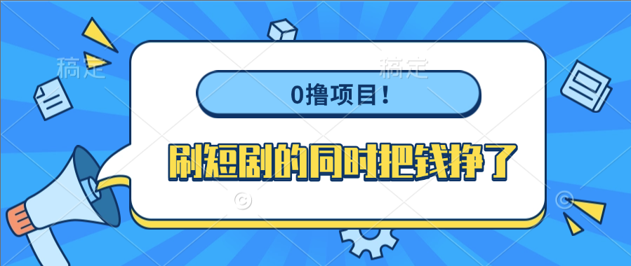 0撸项目!刷短剧的同时把钱挣了-副业金库