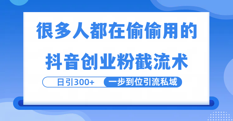 很多人都在偷偷用的抖音创业粉截留术,日引300+,一步到位引流到私域-副业金库