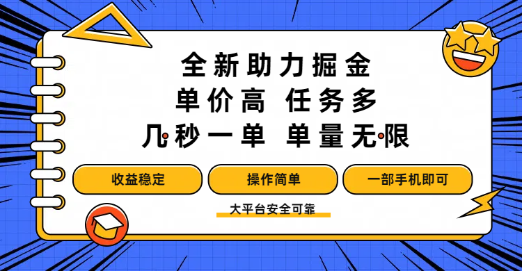 全新助力掘金 ,单价高 ,任务多 ,几秒一单 ,单量无限,收益稳定,操作简单,一部手机即可-副业金库