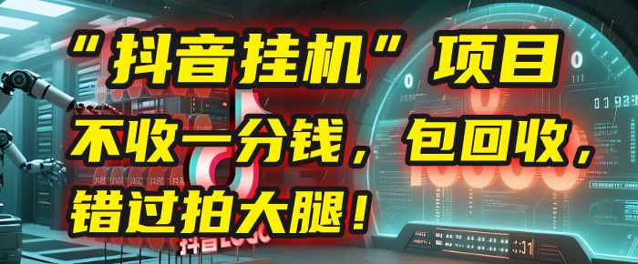 这个“抖音挂机”项目，不收一分钱，还包回收，错过拍大腿！-副业金库