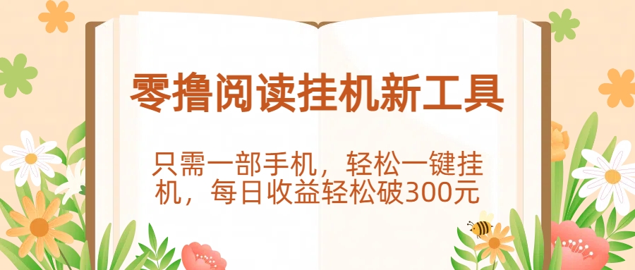 零撸阅读挂机新工具，只需一部手机，轻松一键挂机，每日收益轻松破300元。-副业金库