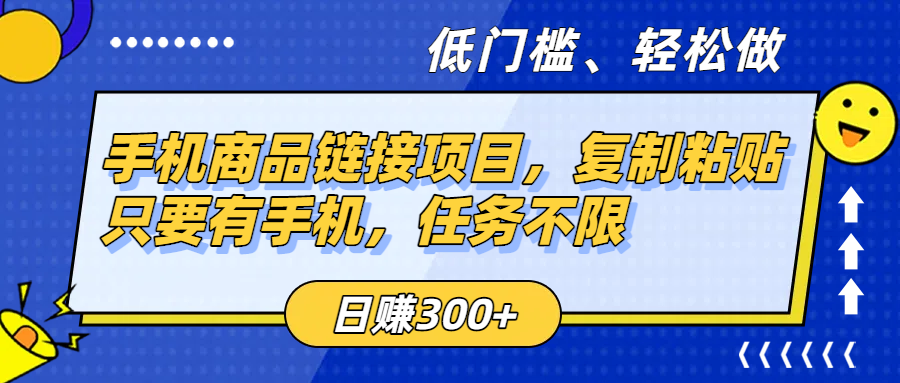 手机商品链接项目，复制粘贴即可，只要有手机，任务不限，日赚300+-副业金库