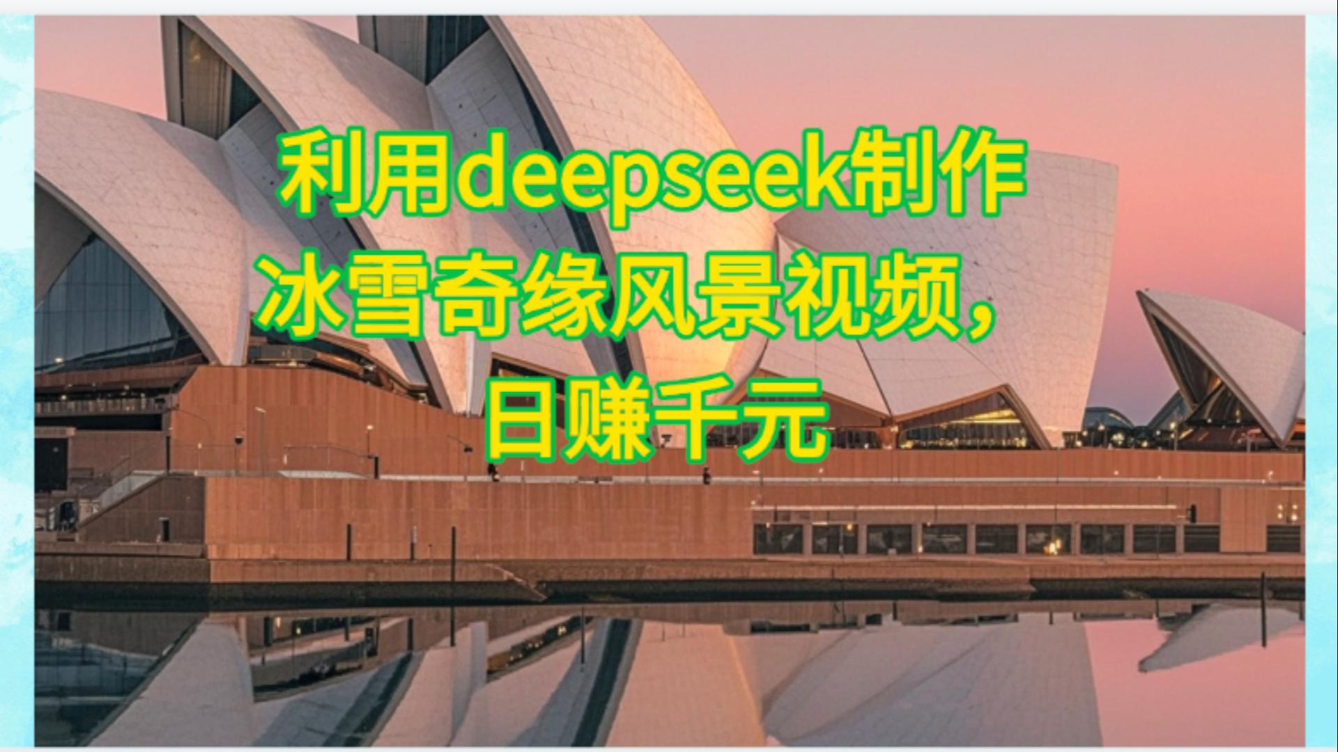 利用Deepseek制作，冰雪风景视频-副业金库