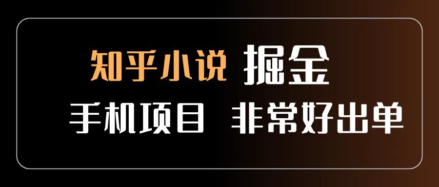 知乎图文小说掘金项目 非常好出单 用手机就可以做 新手一天轻松500+-副业金库