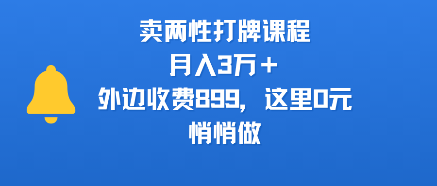 卖两性打牌课程，月入3万＋外边收费899的课程，这里0元，悄悄做-副业金库