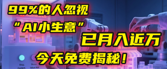 这个被99%的人忽视的“AI小生意”，我学员已月入近万，今天免费揭秘！-副业金库