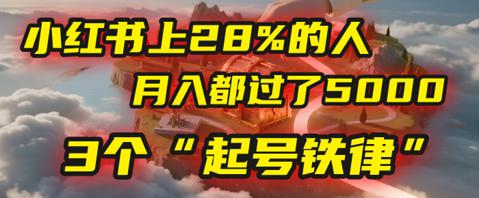 小红书上28%的人,月入都过了5000,我扒出了他们共同遵守的3个“起号铁律”-副业金库