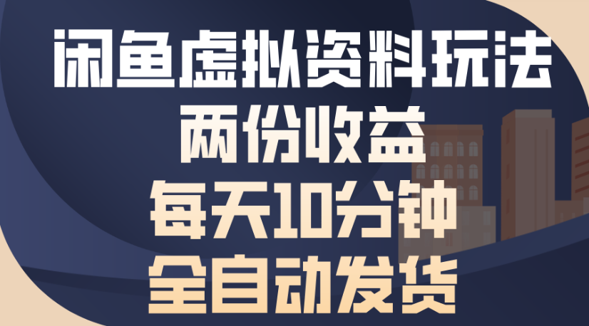 闲鱼虚拟资料玩法两份收益每天5分钟全自动发货日入500-副业金库