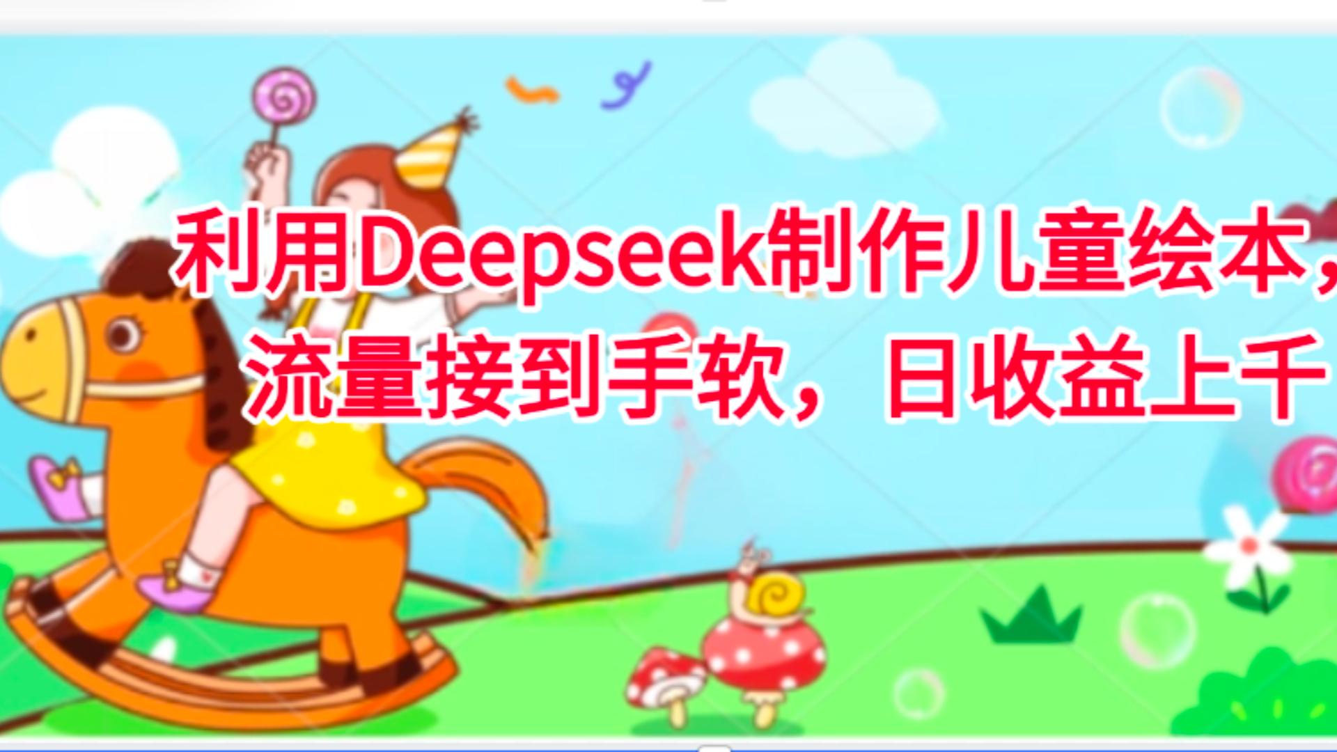 利用Deepseek制作儿童绘本，流量接到手软，日收益上千-副业金库
