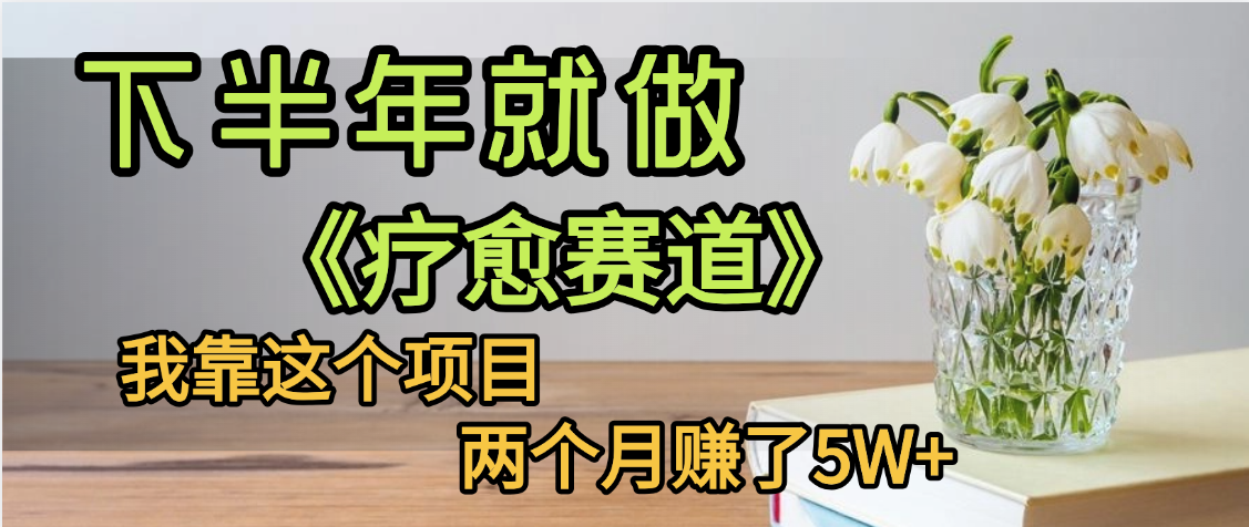下半年稳赚的赛道，就选【疗愈赛道】，我自己运行这个项目两个月赚了5W+-副业金库