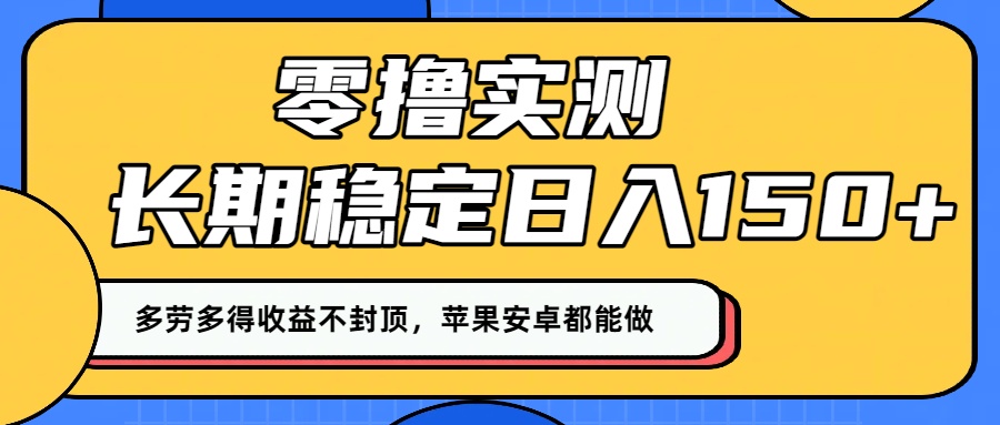 零撸实测:长期稳定日入150+,多劳多得收益不封顶,苹果安卓都能做!-副业金库