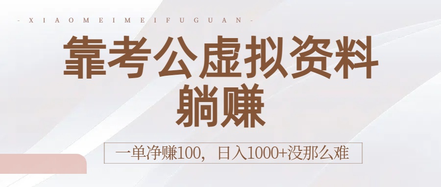 靠考公虚拟资料躺赚：一单净赚100，日入1000+没那么难-副业金库