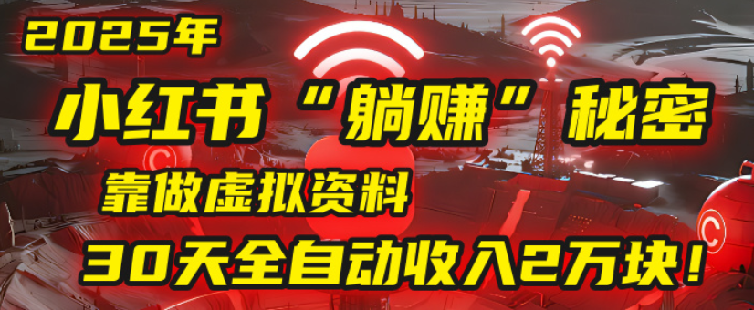 2025小红书虚拟项目，靠做虚拟资料30天全自动收入2万块-副业金库