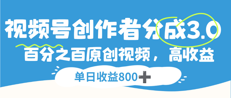 视频号，创作者分成 3.0，100%原创视频高收益，单日收益 800+-副业金库