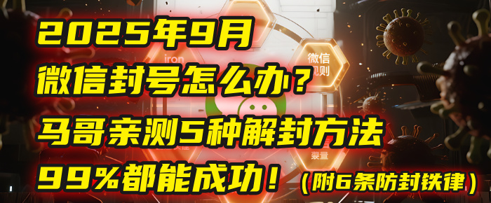 2025年9月微信封号怎么办？马哥亲测5种解封方法，99%都能成功！（附6条防封铁律）-副业金库
