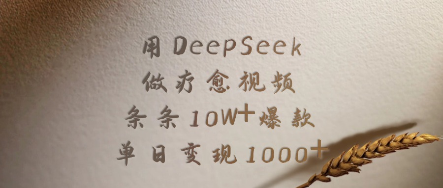 用DeepSeek做，疗愈视频，条条10W+爆款，单日变现1000+-副业金库