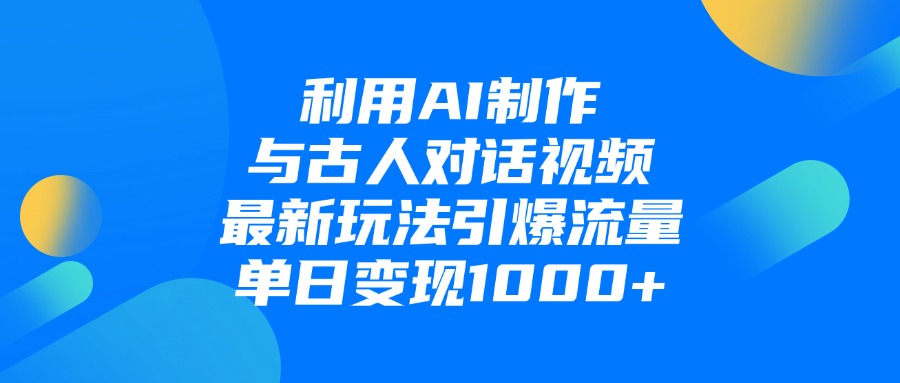 利用AI制作,与古人对话的视频,最新玩法引爆流量,单日变现1000+-副业金库