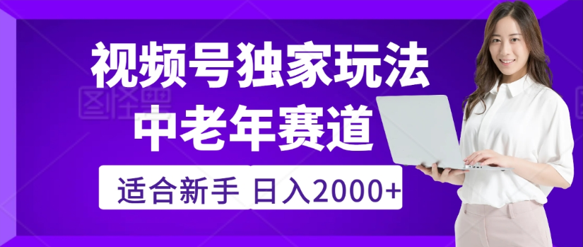 2025年视频号老年养生赛道惊现神技，零门槛搬运，日进斗金 2000+疯传独家秘籍！-副业金库