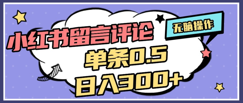 2025年最新小红书评论单条0.5元，日入300＋，无上限，详细操作流程-副业金库