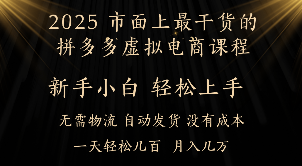 25年最干货的拼多多虚拟电商课程,小白轻松上手,虚拟电商,月入过万只是门槛!-副业金库