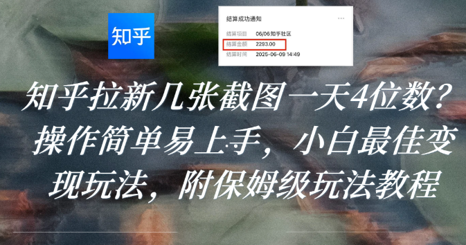 知乎拉新几张截图一天4位数？操作简单易上手，小白最佳变现玩法，附保姆级玩法教程-副业金库