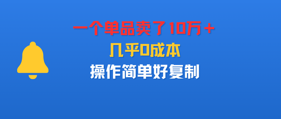 一个单品卖了10万＋，几乎0成本，操作简单好复制-副业金库